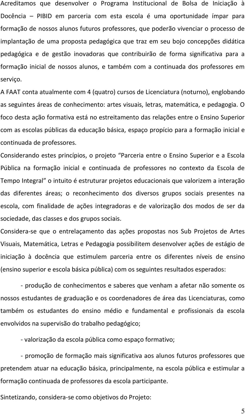 formação inicial de nossos alunos, e também com a continuada dos professores em serviço.