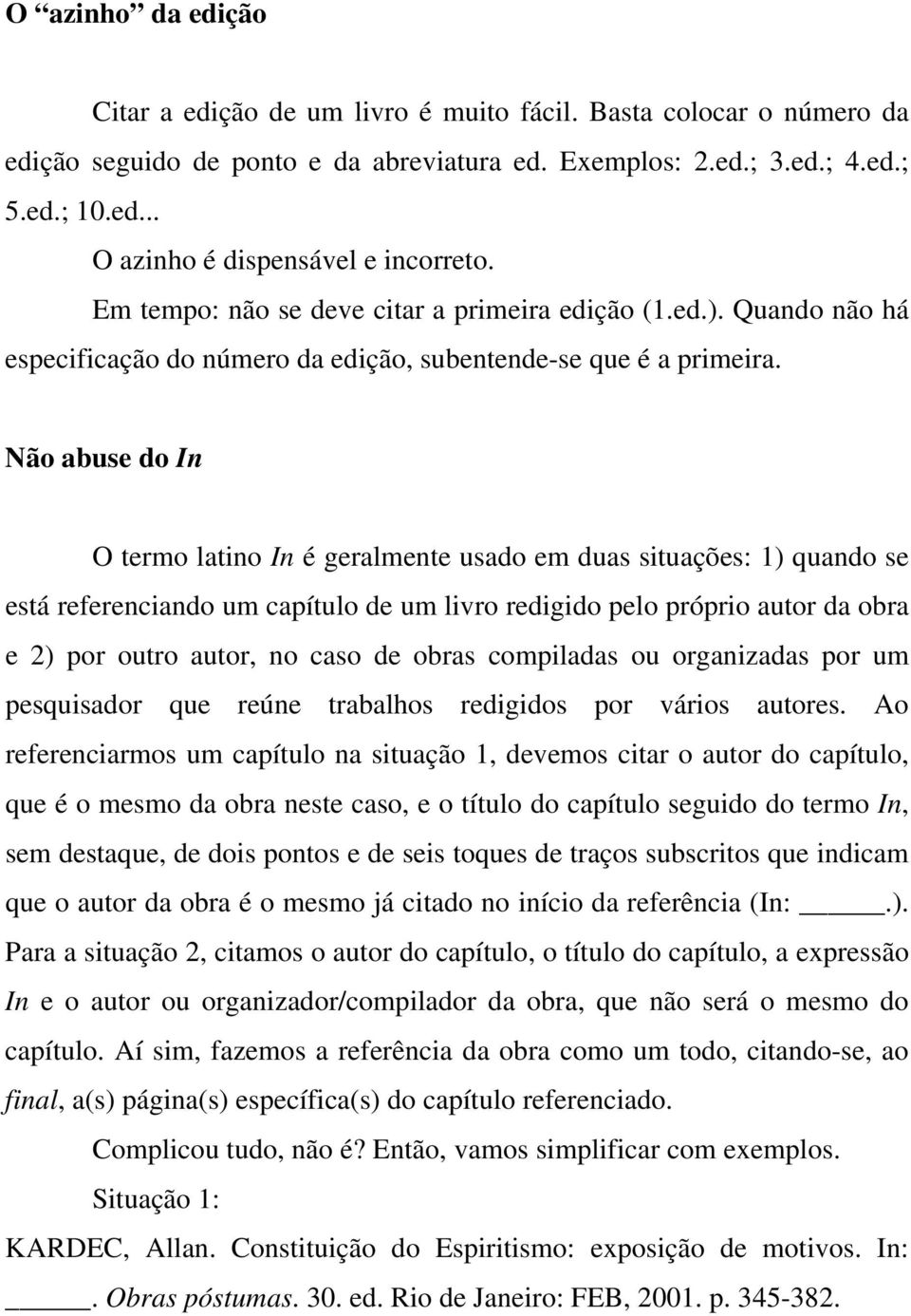 Não abuse do In O termo latino In é geralmente usado em duas situações: 1) quando se está referenciando um capítulo de um livro redigido pelo próprio autor da obra e 2) por outro autor, no caso de