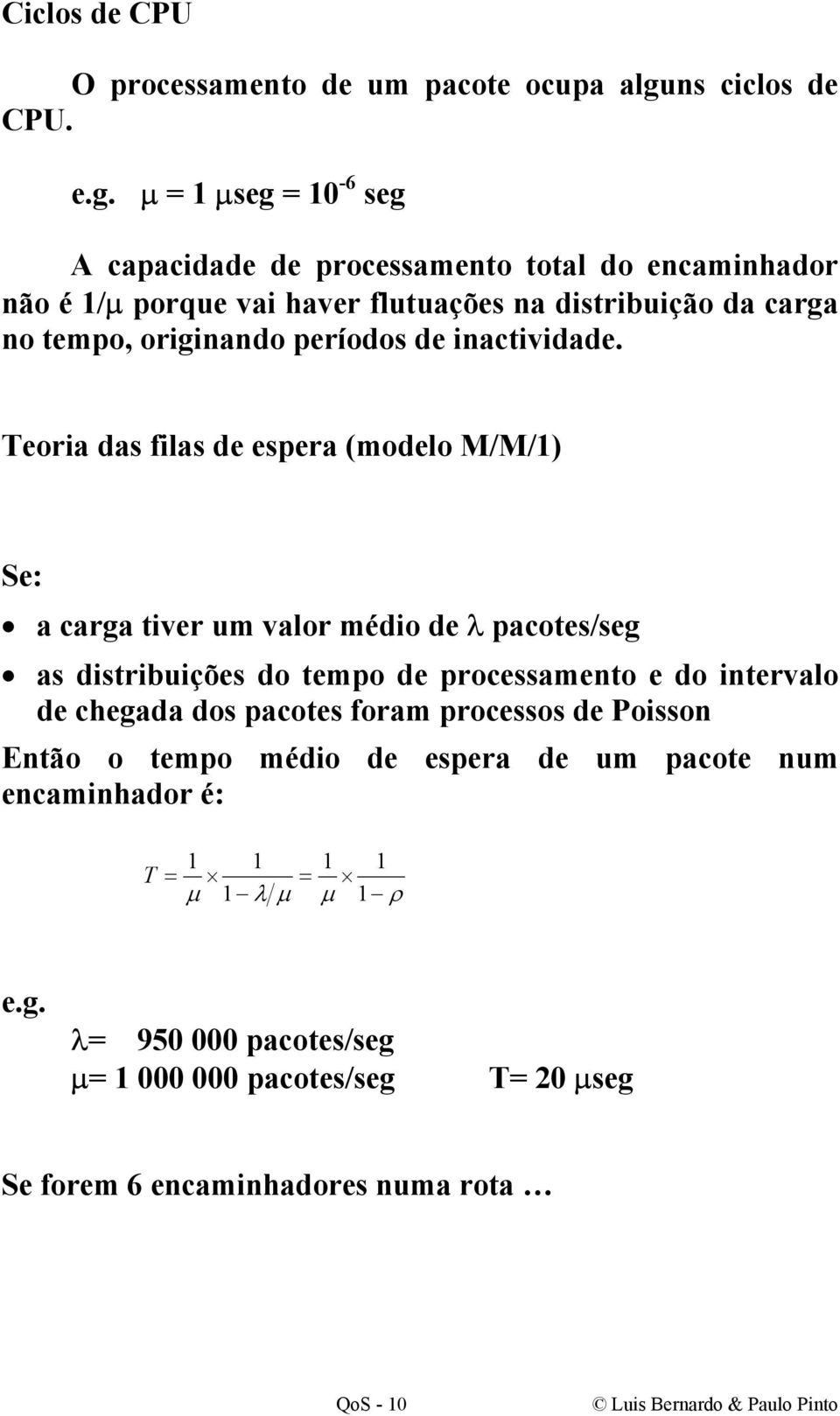 µ = 1 µseg = 10-6 seg A capacidade de processamento total do encaminhador não é 1/µ porque vai haver flutuações na distribuição da carga no tempo, originando períodos de