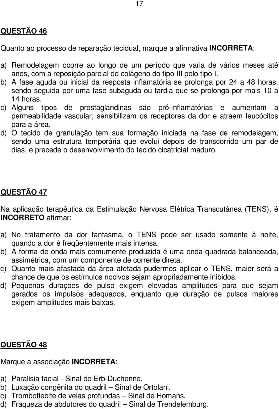 b) A fase aguda ou inicial da resposta inflamatória se prolonga por 24 a 48 horas, sendo seguida por uma fase subaguda ou tardia que se prolonga por mais 10 a 14 horas.