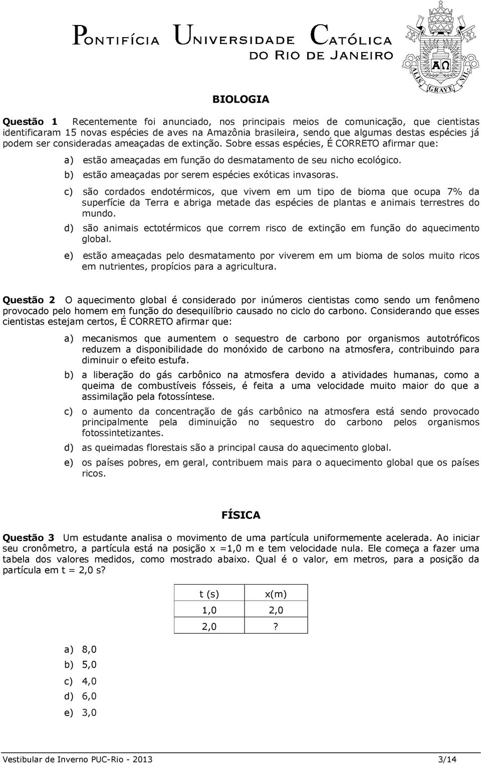 b) estão ameaçadas por serem espécies exóticas invasoras.