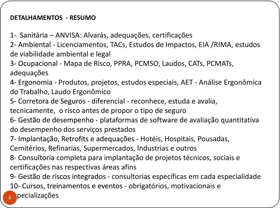 Seguros -diferencial -reconhece, estuda e avalia, tecnicamente, o risco antes de propor o tipo de seguro 6-Gestão de desempenho -plataformas de softwarede avaliação quantitativa do desempenho dos