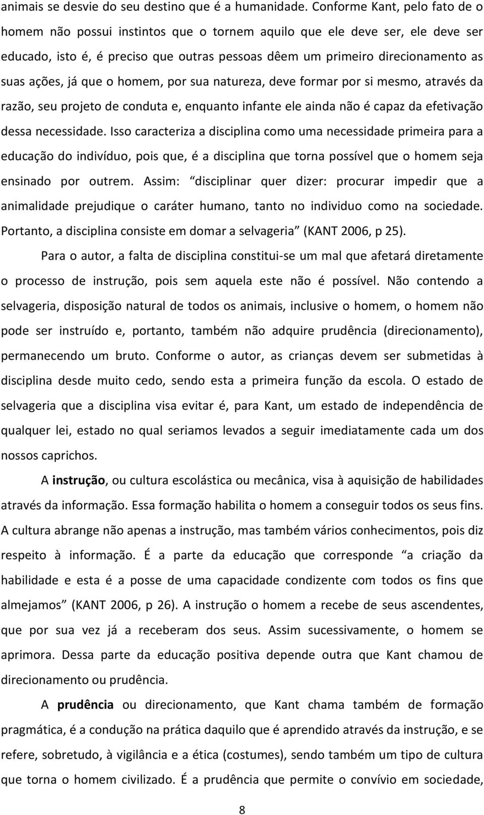 ações, já que o homem, por sua natureza, deve formar por si mesmo, através da razão, seu projeto de conduta e, enquanto infante ele ainda não é capaz da efetivação dessa necessidade.