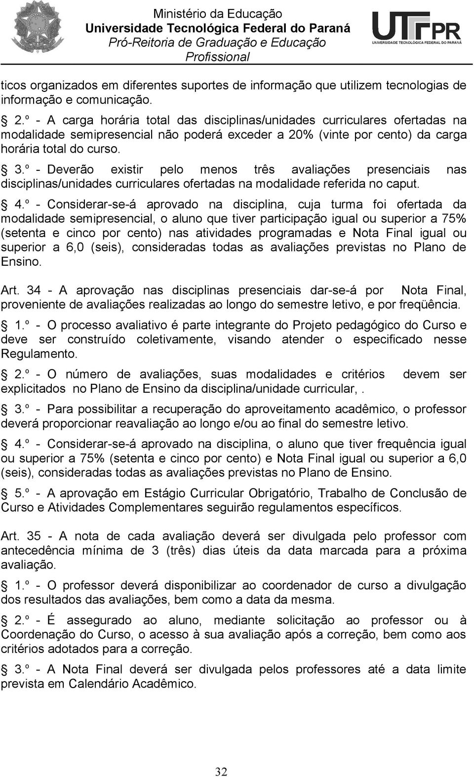 o - Deverão existir pelo menos três avaliações presenciais disciplinas/unidades curriculares ofertadas na modalidade referida no caput. nas 4.