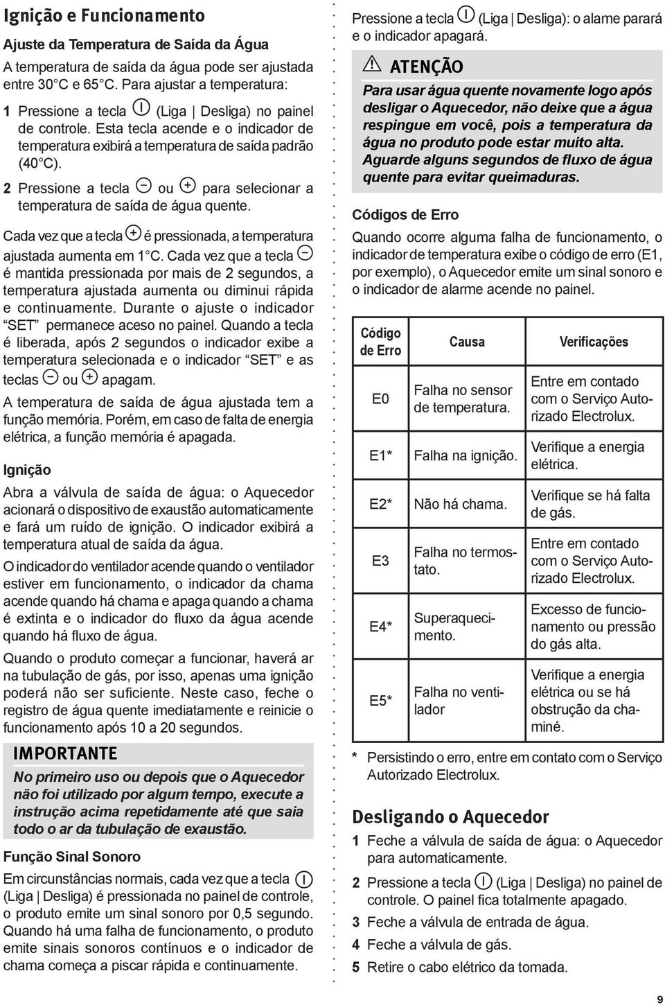 2 Pressione a tecla ou para selecionar a temperatura de saída de água quente. Cada vez que a tecla é pressionada, a temperatura ajustada aumenta em 1 C.