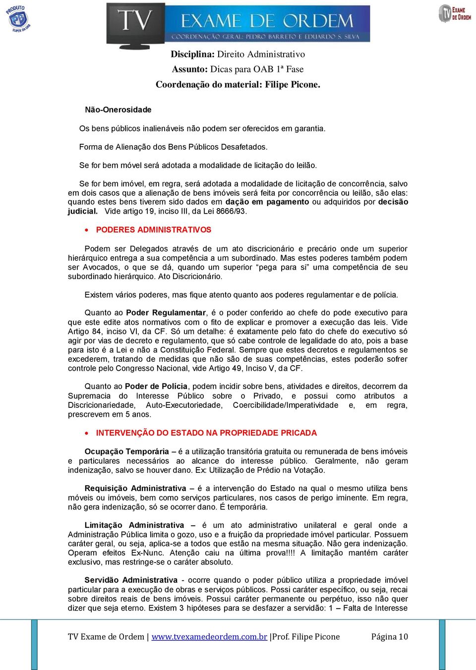 bens tiverem sido dados em dação em pagamento ou adquiridos por decisão judicial. Vide artigo 19, inciso III, da Lei 8666/93.