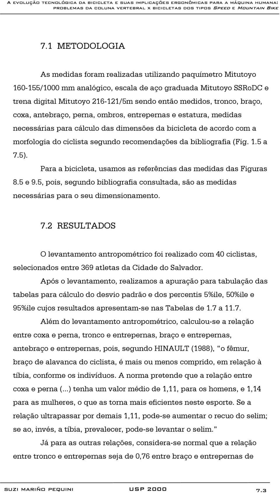 bibliografia (Fig. 1.5 a 7.5). Para a bicicleta, usamos as referências das medidas das Figuras 8.5 e 9.5, pois, segundo bibliografia consultada, são as medidas necessárias para o seu dimensionamento.