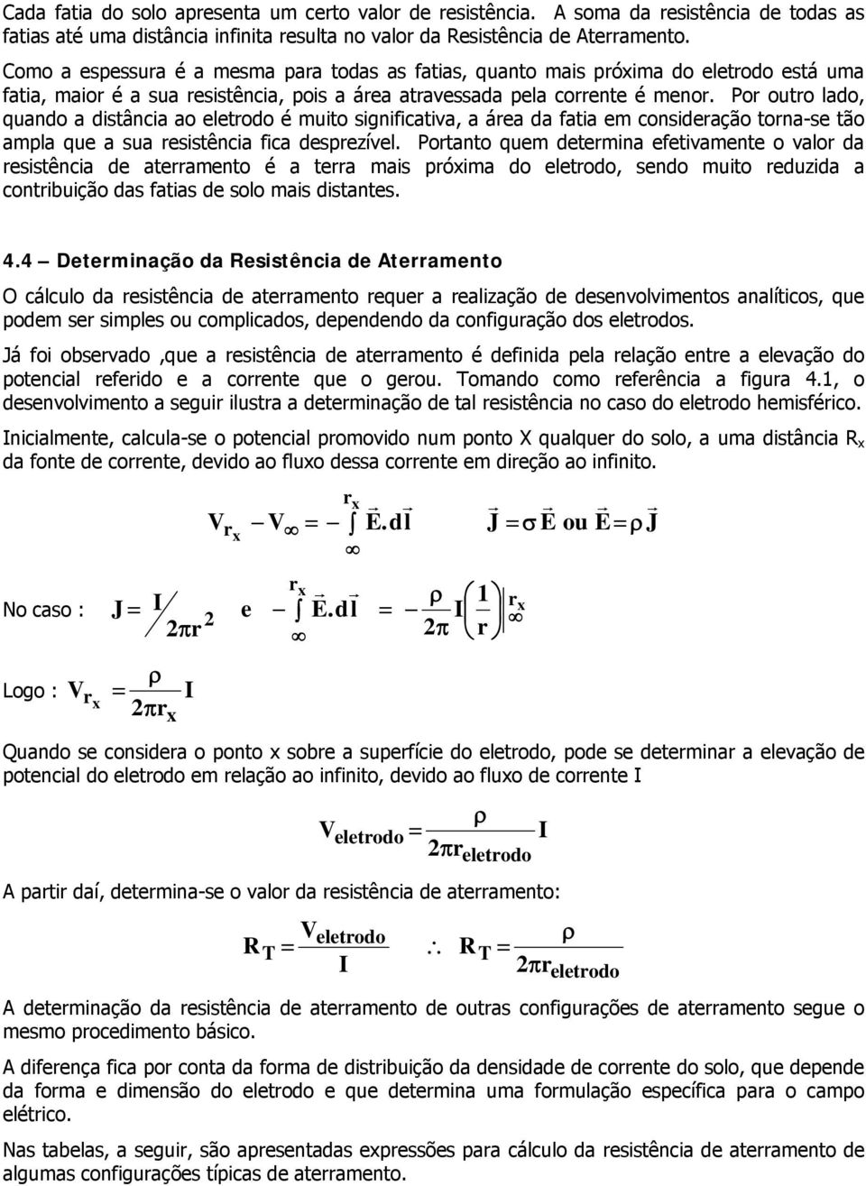 Por outro lado, quando a distância ao eletrodo é muito significativa, a área da fatia em consideração torna-se tão ampla que a sua resistência fica desprezível.