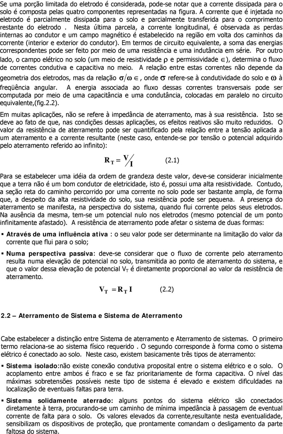 Nesta última parcela, a corrente longitudinal, é observada as perdas internas ao condutor e um campo magnético é estabelecido na região em volta dos caminhos da corrente (interior e exterior do