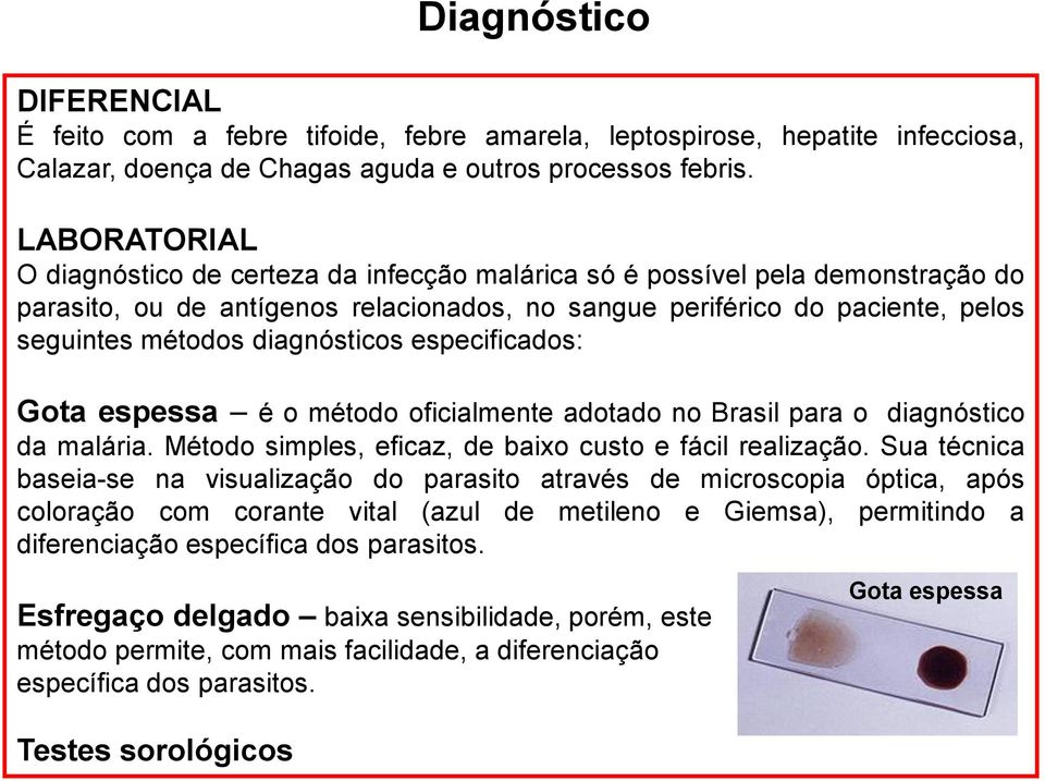 diagnósticos especificados: Gota espessa é o método oficialmente adotado no Brasil para o diagnóstico da malária. Método simples, eficaz, de baixo custo e fácil realização.