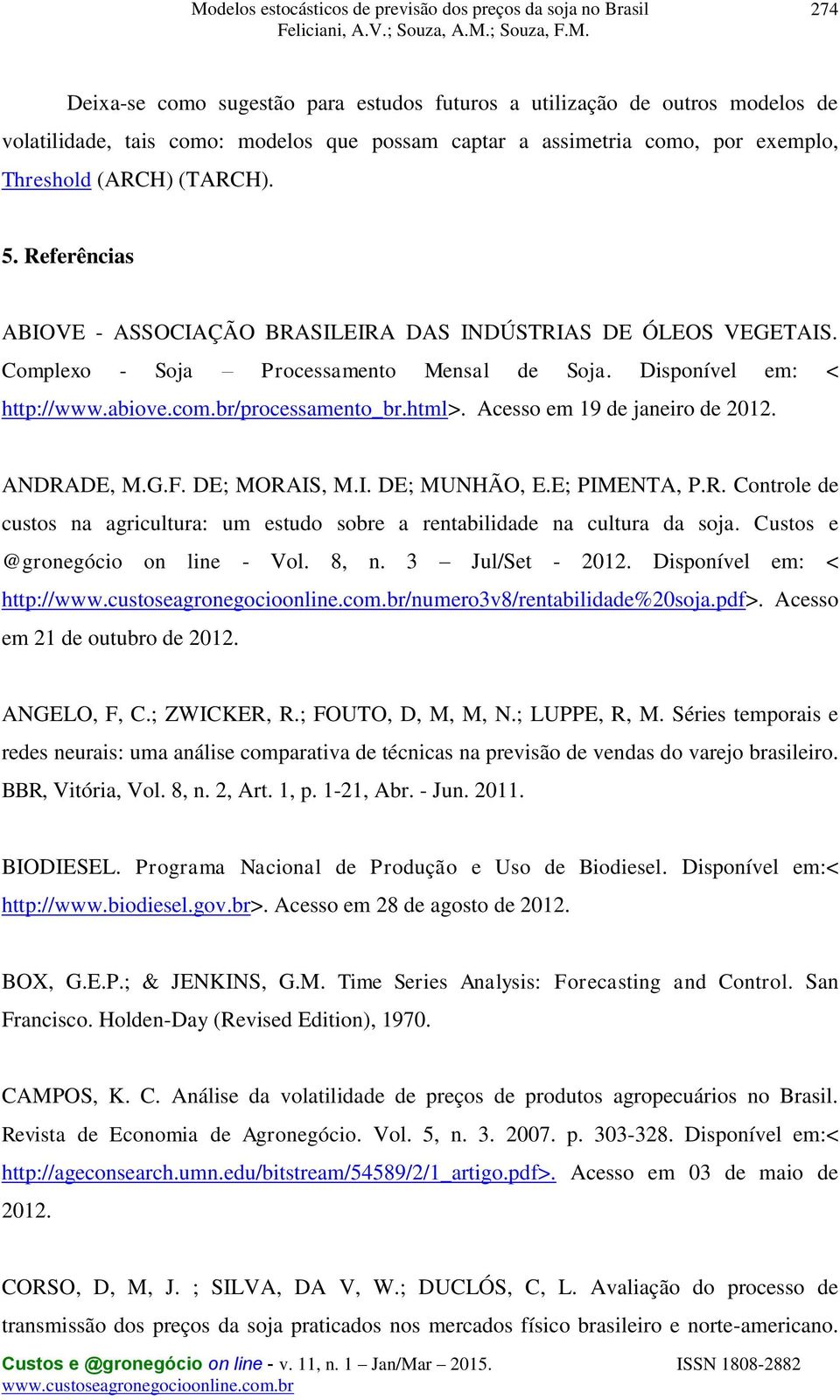 Acesso em 19 de janeiro de 2012. ANDRADE, M.G.F. DE; MORAIS, M.I. DE; MUNHÃO, E.E; PIMENTA, P.R. Conrole de cusos na agriculura: um esudo sobre a renabilidade na culura da soja.