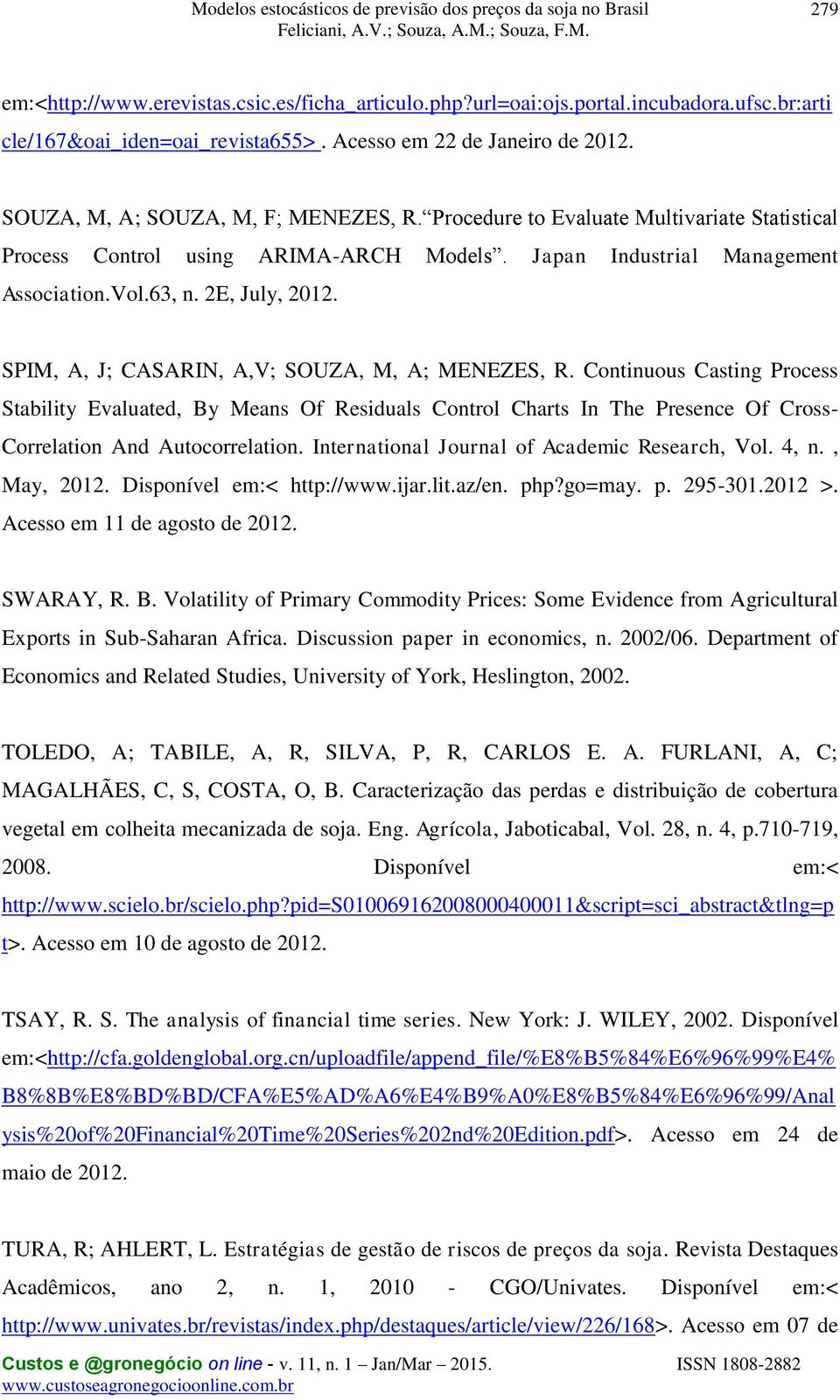 Coninuous Casing Process Sabiliy Evaluaed, By Means Of Residuals Conrol Chars In The Presence Of Cross- Correlaion And Auocorrelaion. Inernaional Journal of Academic Research, Vol. 4, n., May, 2012.