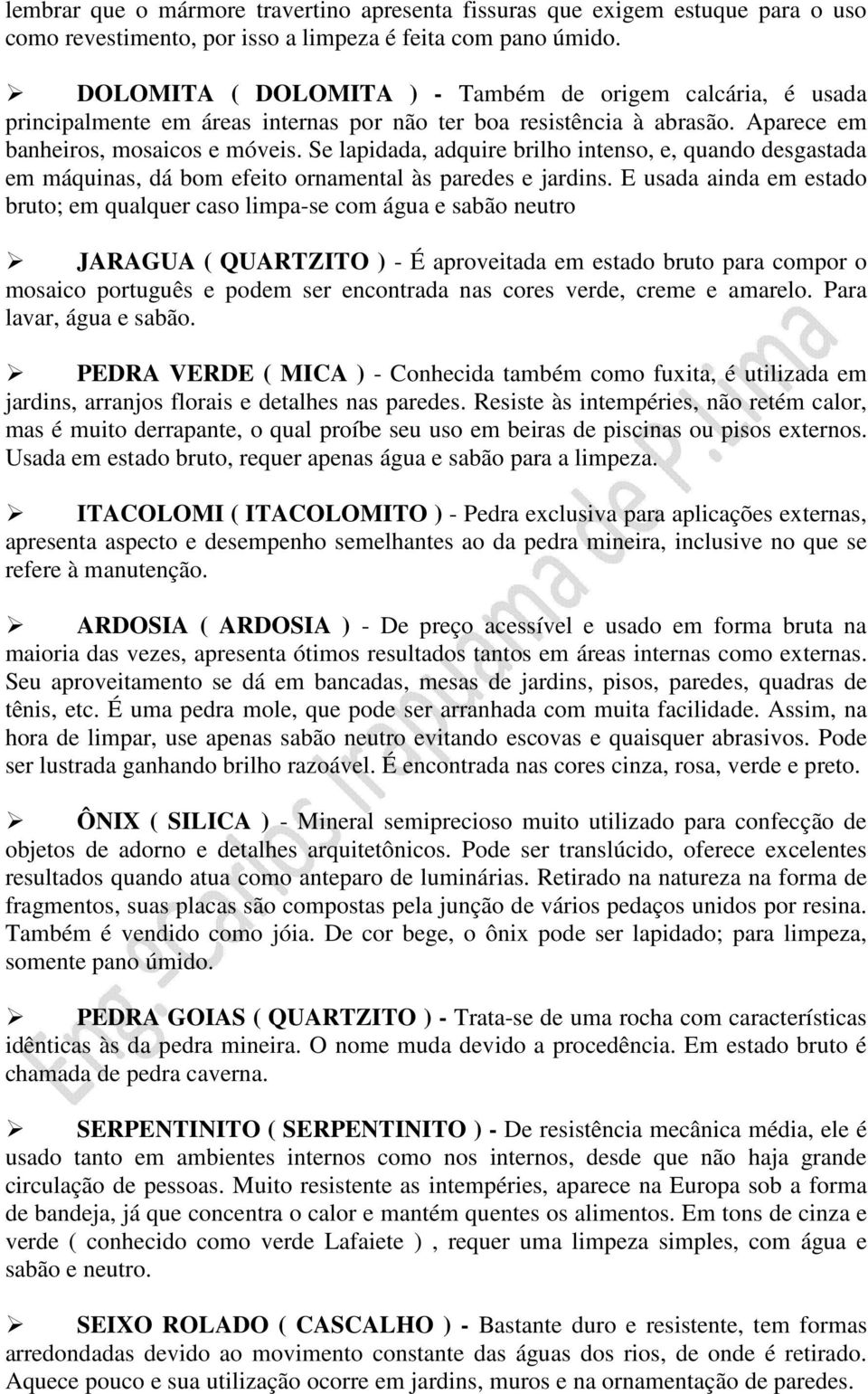 Se lapidada, adquire brilho intenso, e, quando desgastada em máquinas, dá bom efeito ornamental às paredes e jardins.