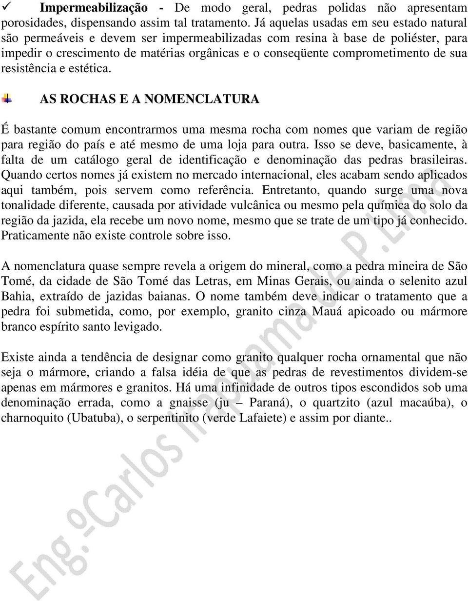 de sua resistência e estética. AS ROCHAS E A NOMENCLATURA É bastante comum encontrarmos uma mesma rocha com nomes que variam de região para região do país e até mesmo de uma loja para outra.