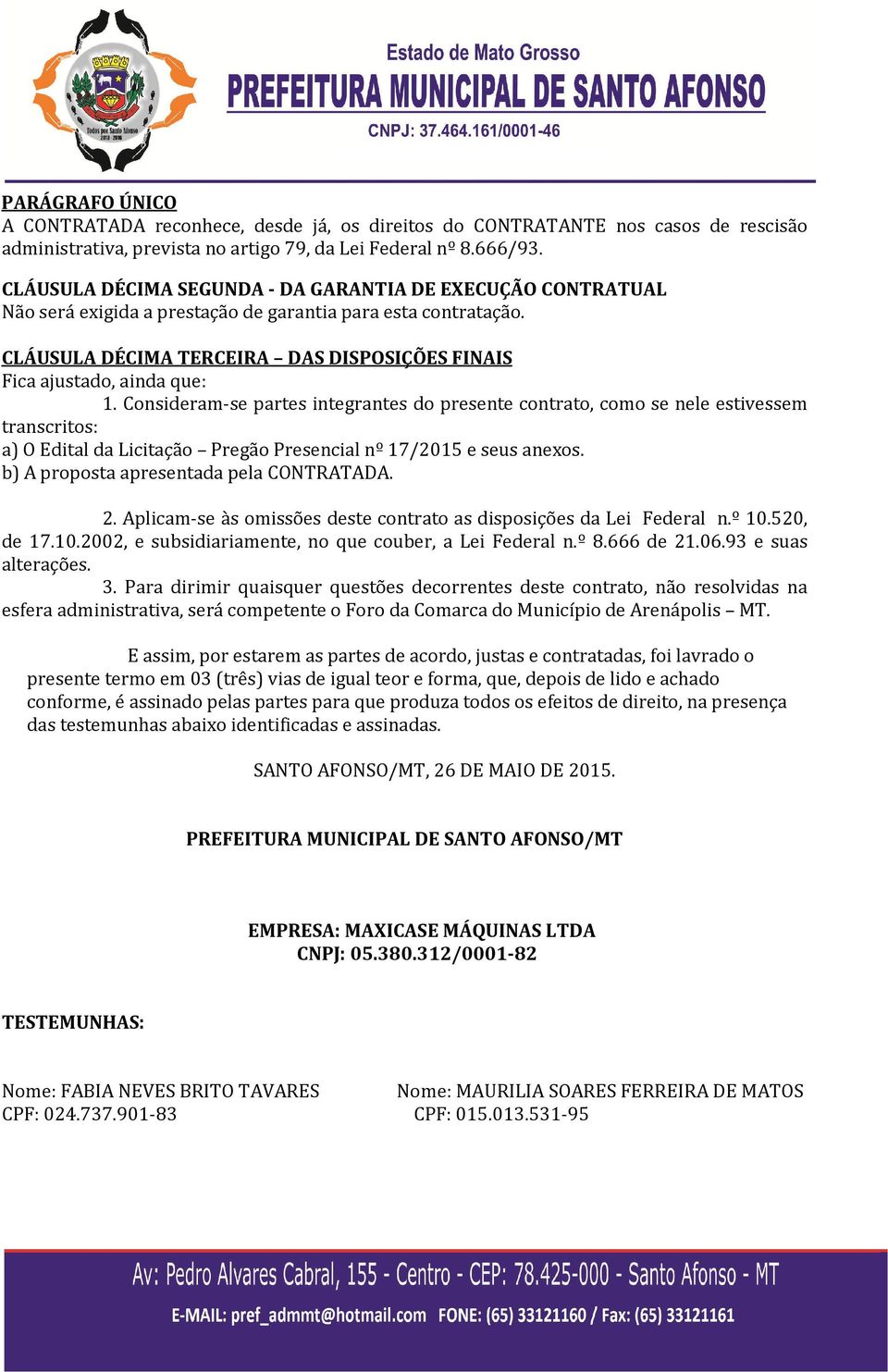 CLÁUSULA DÉCIMA TERCEIRA DAS DISPOSIÇÕES FINAIS Fica ajustado, ainda que: 1.