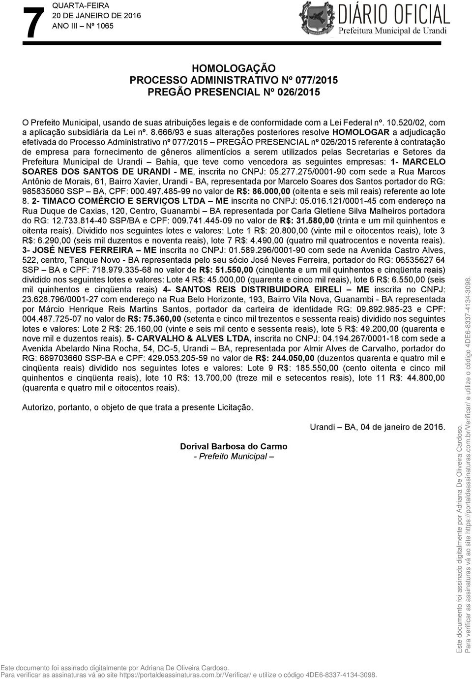 666/93 e suas alterações posteriores resolve HOMOLOGAR a adjudicação efetivada do Processo Administrativo nº 077/2015 PREGÃO PRESENCIAL nº 026/2015 referente à contratação de empresa para