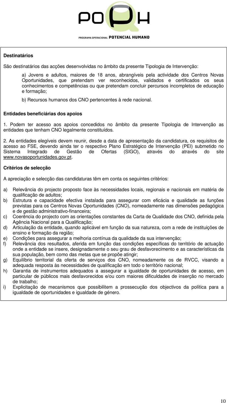 pertencentes à rede nacional. 1. Podem ter acesso aos apoios concedidos no âmbito da presente Tipologia de Intervenção as entidades que tenham CNO legalmente constituídos. 2.