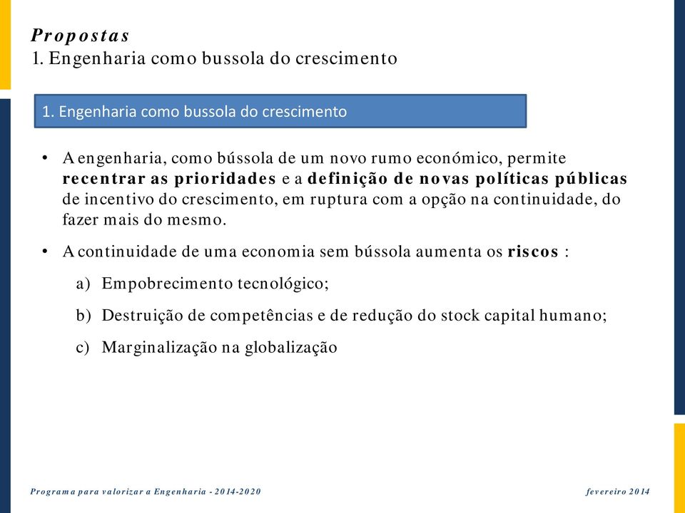 a definição de novas políticas públicas de incentivo do crescimento, em ruptura com a opção na continuidade, do fazer mais do