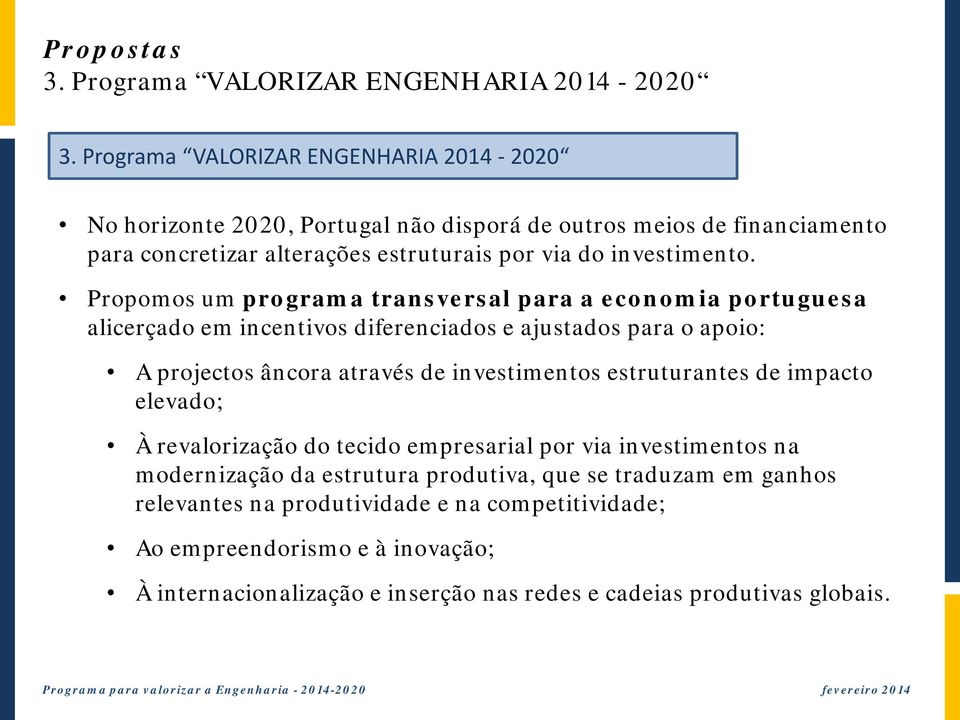 Propomos um programa transversal para a economia portuguesa alicerçado em incentivos diferenciados e ajustados para o apoio: A projectos âncora através de investimentos