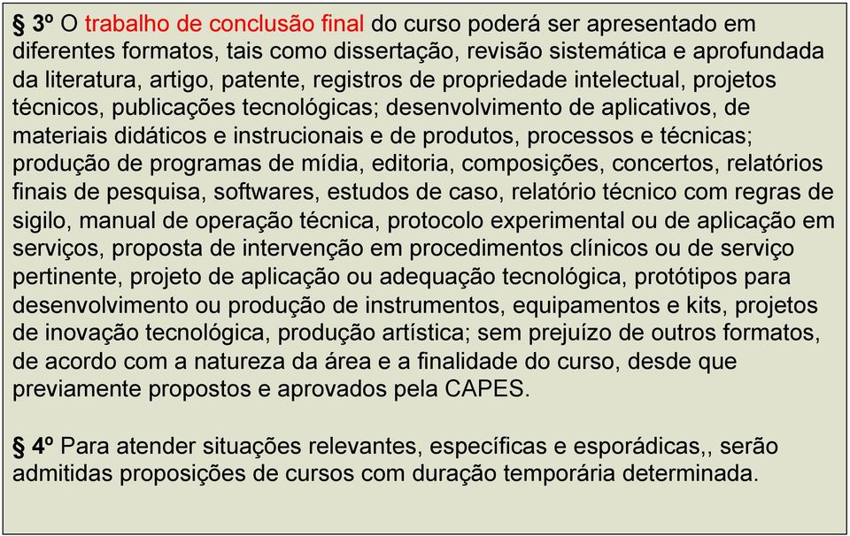 de mídia, editoria, composições, concertos, relatórios finais de pesquisa, softwares, estudos de caso, relatório técnico com regras de sigilo, manual de operação técnica, protocolo experimental ou de