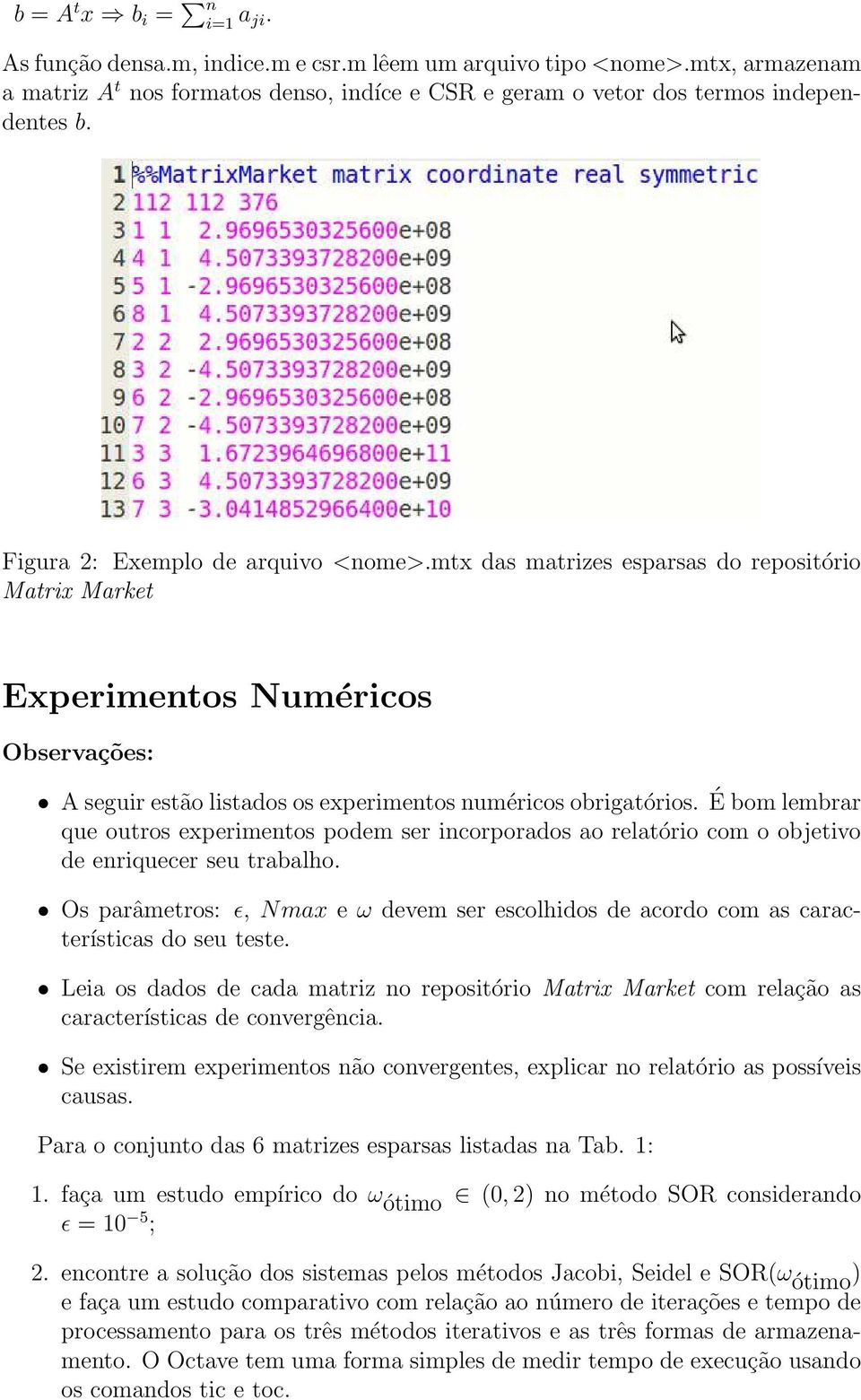 Ébomlembrar que outros experimentos podem ser incorporados ao relatório com o objetivo de enriquecer seu trabalho.