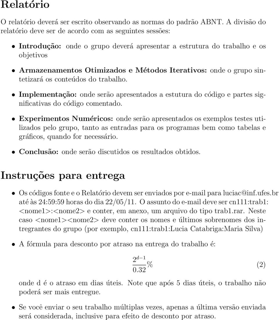 onde o grupo sintetizará os conteúdos do trabalho. Implementação: onde serão apresentados a estutura do código e partes significativas do código comentado.