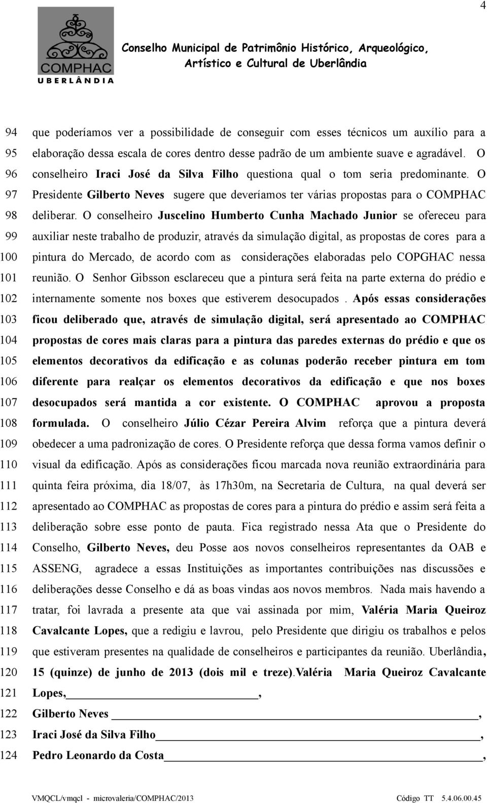 O Presidente Gilberto Neves sugere que deveríamos ter várias propostas para o COMPHAC deliberar.