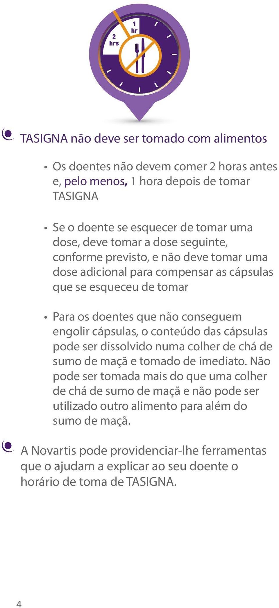 cápsulas, o conteúdo das cápsulas pode ser dissolvido numa colher de chá de sumo de maçã e tomado de imediato.