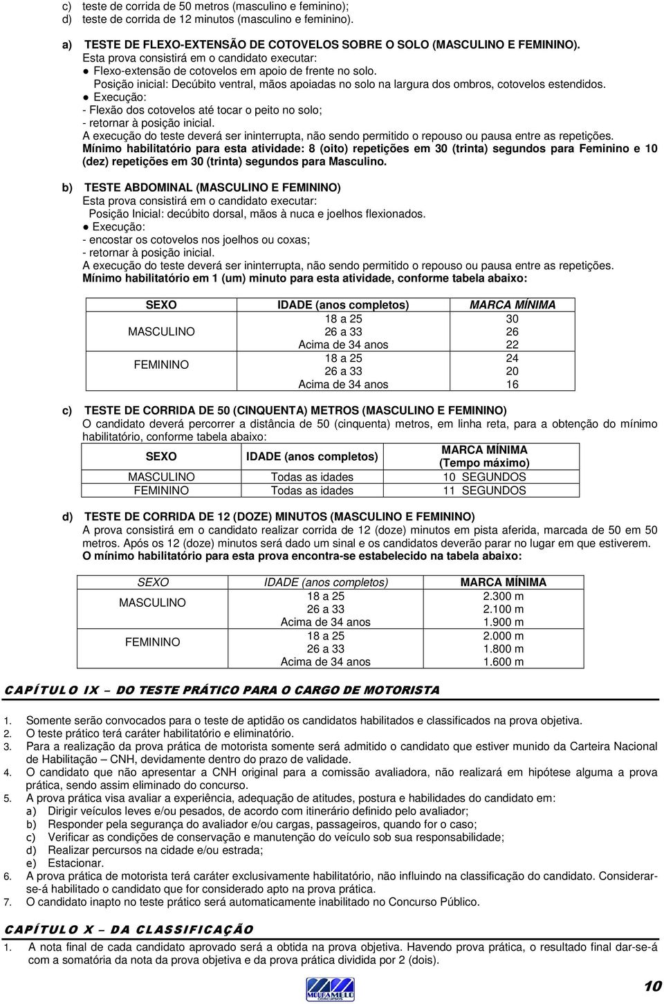 Posição inicial: Decúbito ventral, mãos apoiadas no solo na largura dos ombros, cotovelos estendidos. Execução: - Flexão dos cotovelos até tocar o peito no solo; - retornar à posição inicial.