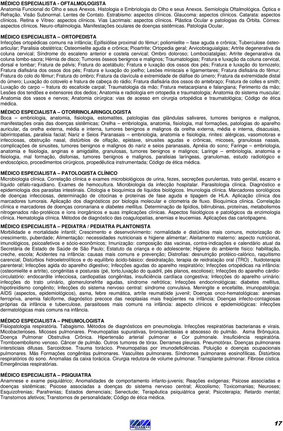 Plástica Ocular e patologias da Órbita. Córnea: aspectos clínicos. Neuro-oftalmologia. Manifestações oculares de doenças sistêmicas. Patologia Ocular.