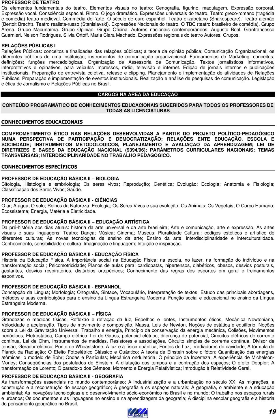 Teatro alemão (Bertolt Brecht). Teatro realista-russo (Stanislavski). Expressões Nacionais do teatro. O TBC (teatro brasileiro de comédia). Grupo Arena. Grupo Macunaíma. Grupo Opinião. Grupo Oficina.