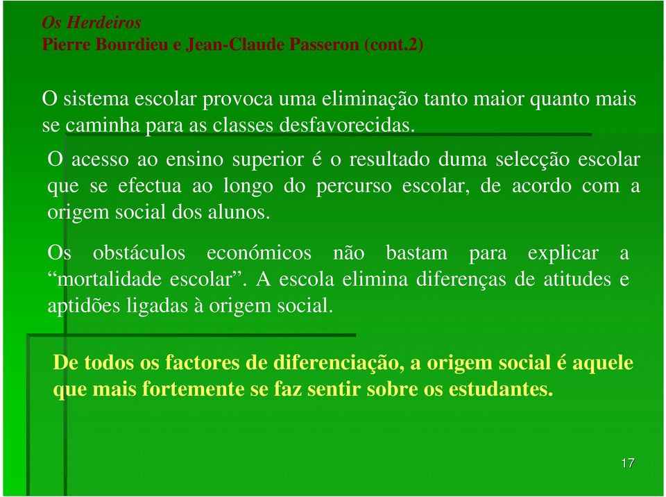 O acesso ao ensino superior é o resultado duma selecção escolar que se efectua ao longo do percurso escolar, de acordo com a origem social dos