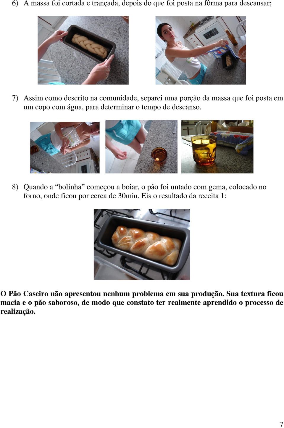 8) Quando a bolinha começou a boiar, o pão foi untado com gema, colocado no forno, onde ficou por cerca de 30min.