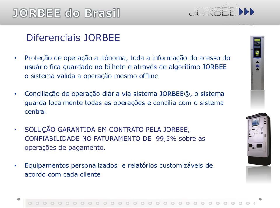 localmente todas as operações e concilia com o sistema central SOLUÇÃO GARANTIDA EM CONTRATO PELA JORBEE, CONFIABILIDADE NO