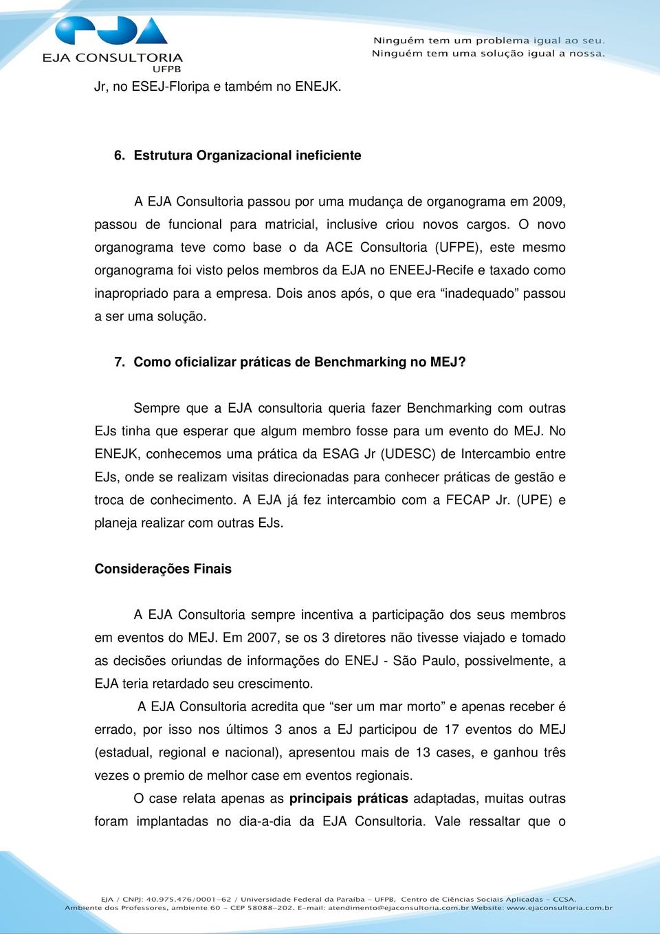 O novo organograma teve como base o da ACE Consultoria (UFPE), este mesmo organograma foi visto pelos membros da EJA no ENEEJ-Recife e taxado como inapropriado para a empresa.