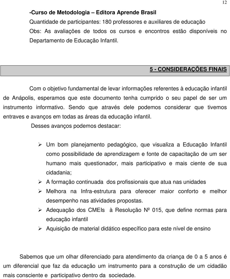 12 5 - CONSIDERAÇÕES FINAIS Com o objetivo fundamental de levar informações referentes à educação infantil de Anápolis, esperamos que este documento tenha cumprido o seu papel de ser um instrumento