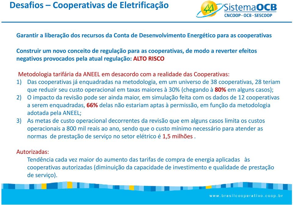 metodologia, em um universo de 38 cooperativas, 28 teriam que reduzir seu custo operacional em taxas maiores à 30% (chegando à 80% em alguns casos); 2) O impacto da revisão pode ser ainda maior, em