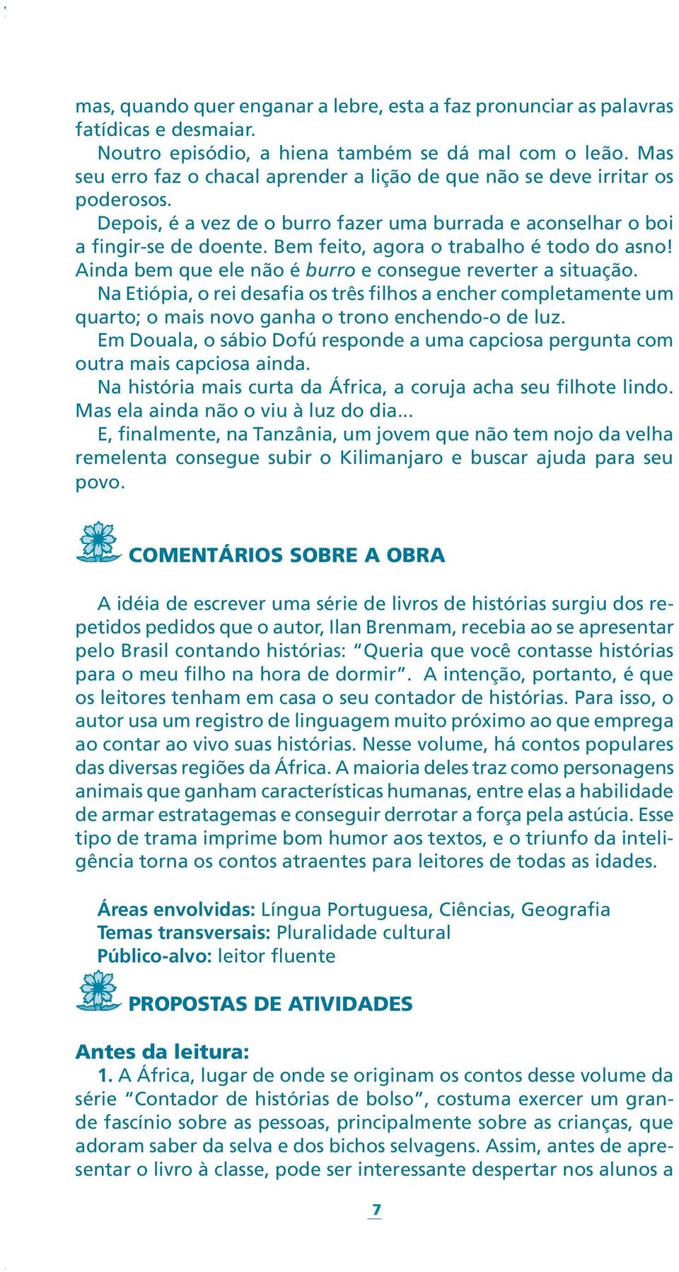 Bem feito, agora o trabalho é todo do asno! Ainda bem que ele não é burro e consegue reverter a situação.