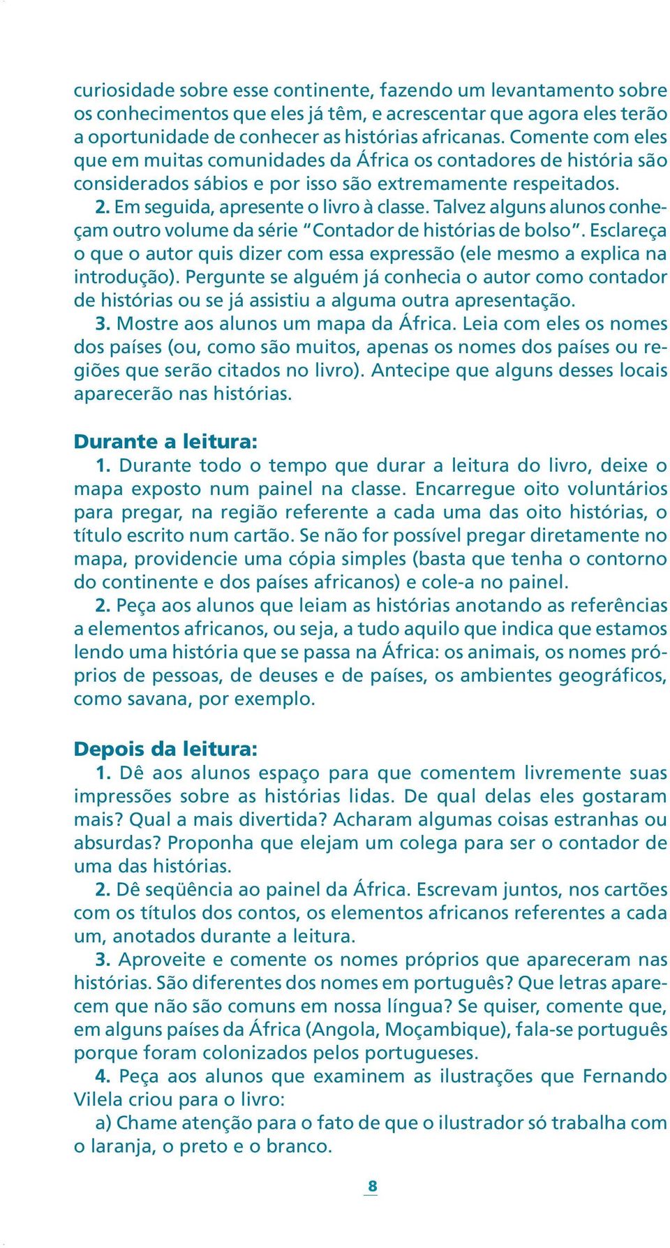 Talvez alguns alunos conheçam outro volume da série Contador de histórias de bolso. Esclareça o que o autor quis dizer com essa expressão (ele mesmo a explica na introdução).