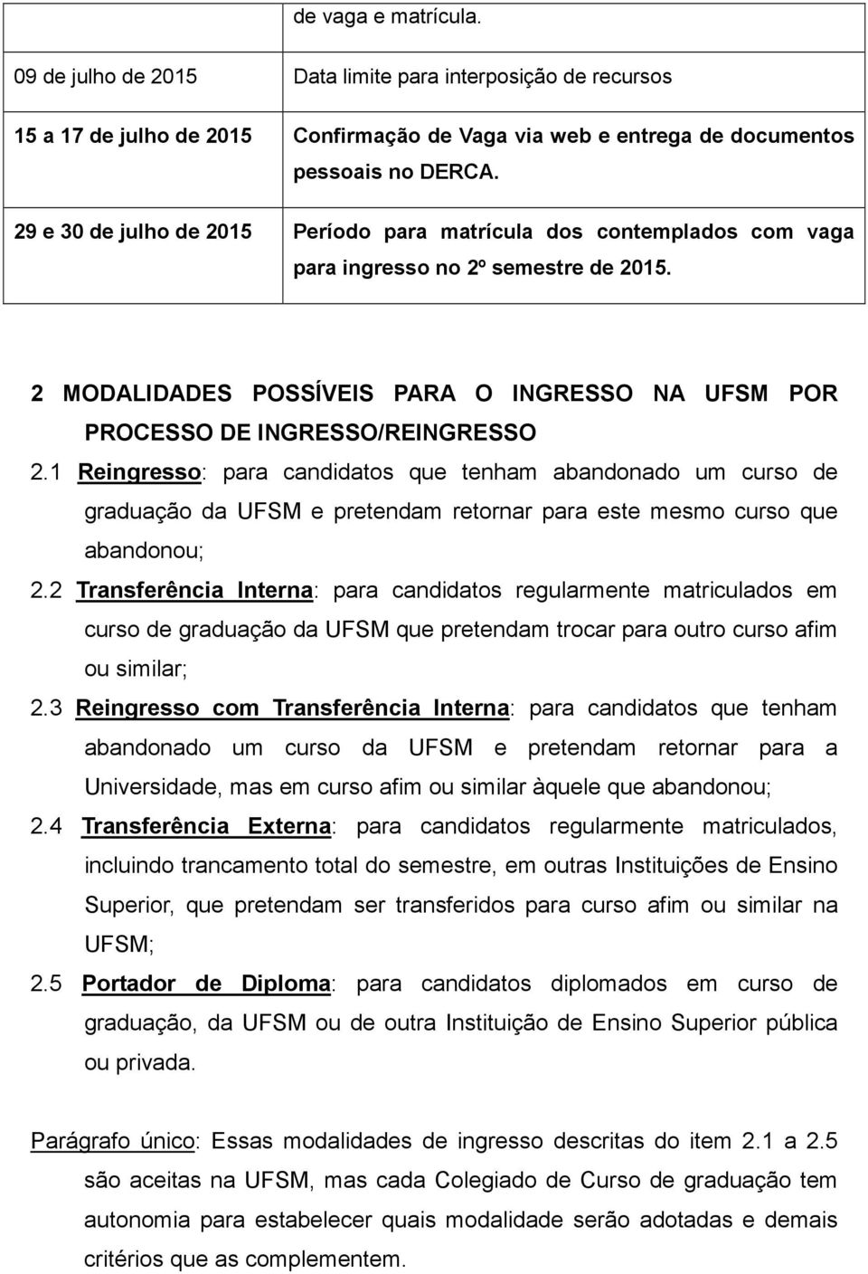 1 Reingresso: para candidatos que tenham abandonado um curso de graduação da UFSM e pretendam retornar para este mesmo curso que abandonou; 2.