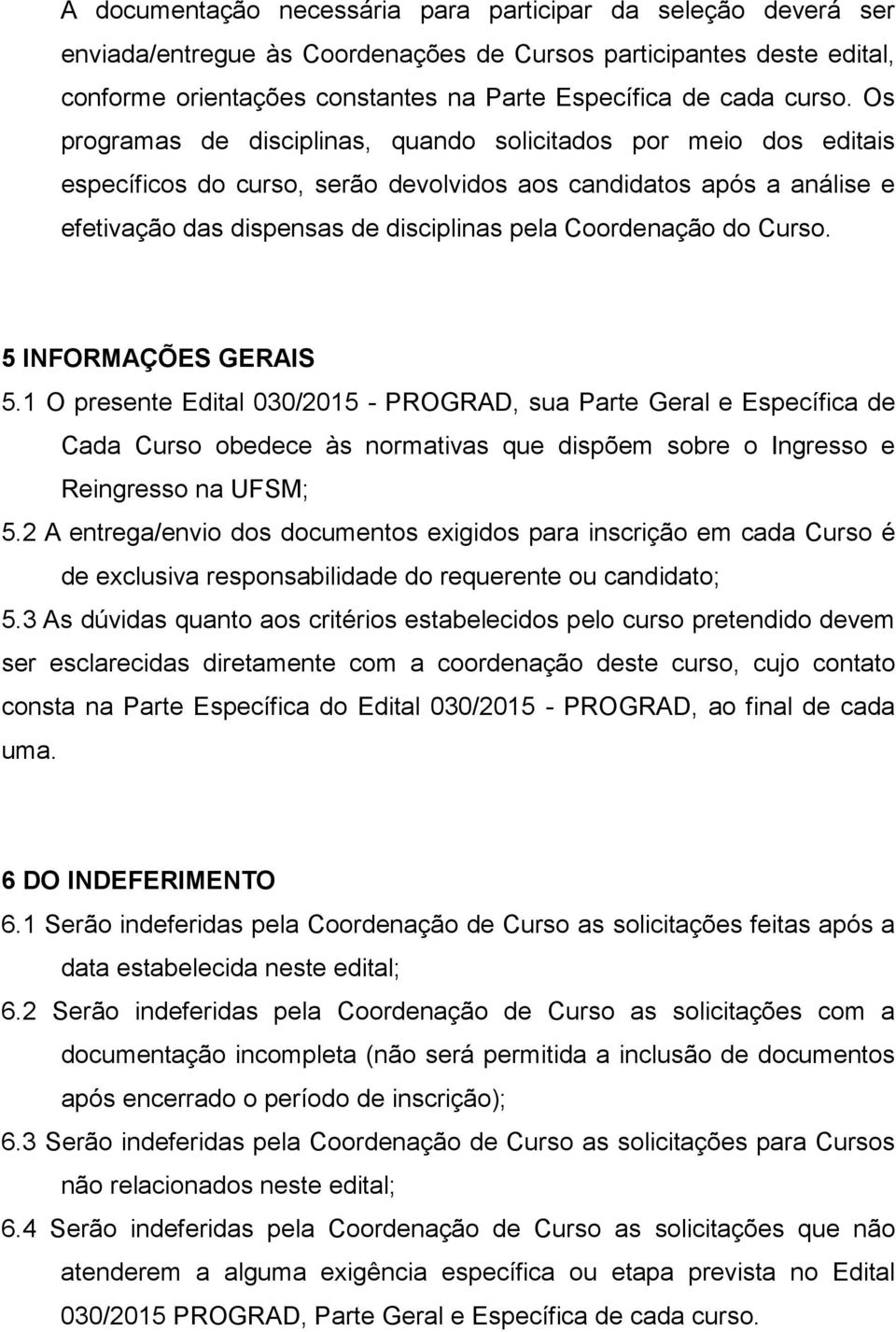 Os programas de disciplinas, quando solicitados por meio dos editais específicos do curso, serão devolvidos aos candidatos após a análise e efetivação das dispensas de disciplinas pela Coordenação do