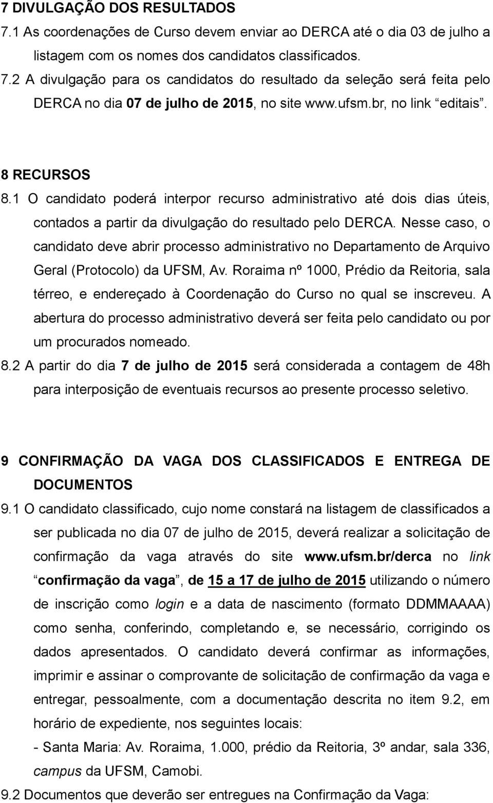 Nesse caso, o candidato deve abrir processo administrativo no Departamento de Arquivo Geral (Protocolo) da UFSM, Av.