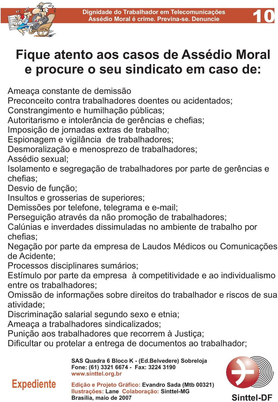 Assédio sexual; Isolamento e segregação de trabalhadores por parte de gerências e chefias; Desvio de função; Insultos e grosserias de superiores; Demissões por telefone, telegrama e e-mail;