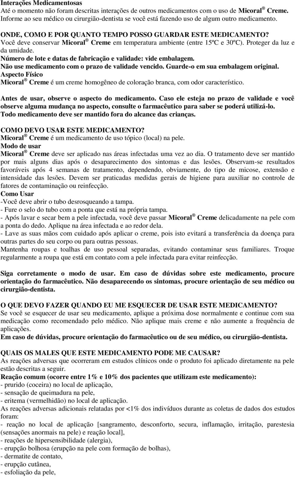 Você deve conservar Micoral Creme em temperatura ambiente (entre 15ºC e 30ºC). Proteger da luz e da umidade. Número de lote e datas de fabricação e validade: vide embalagem.