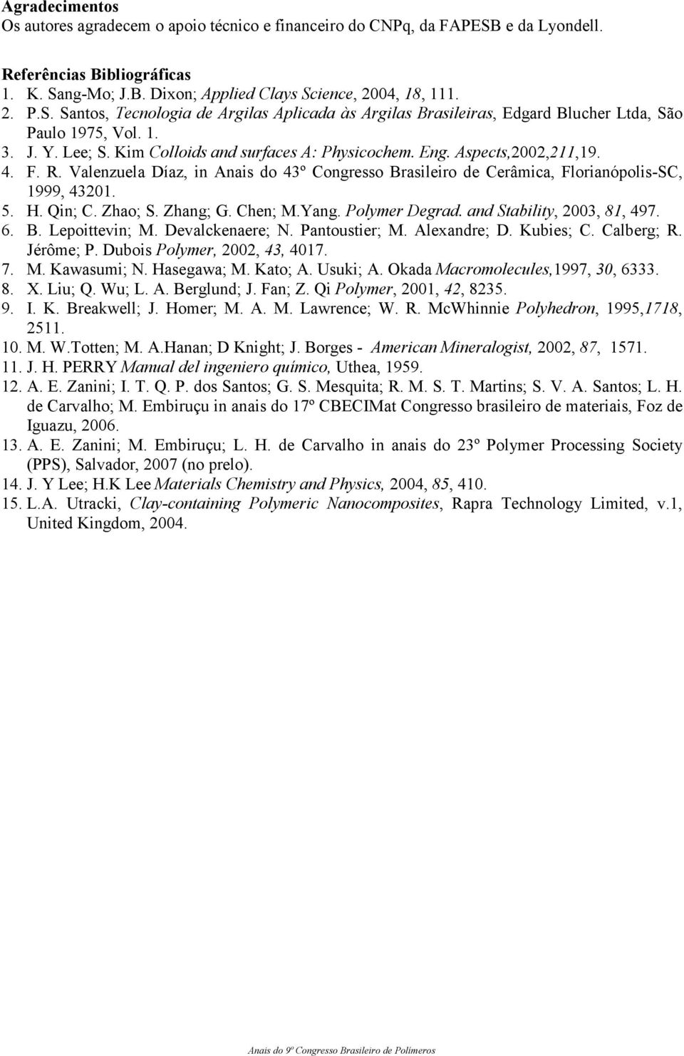 in; C. Zhao; S. Zhang; G. Chen;.Yang. Polymer Degrad. and Stability, 2003, 81, 497. 6. B. Lepoittevin;. Devalckenaere; N. Pantoustier;. Alexandre; D. Kubies; C. Calberg; R. Jérôme; P.
