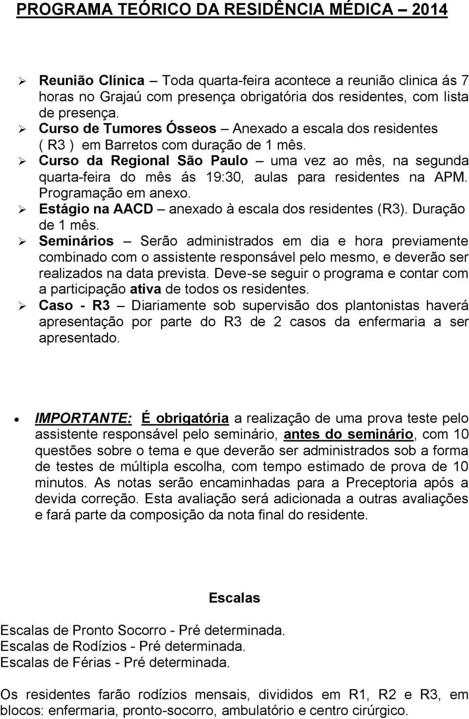 Curso da Regional São Paulo uma vez ao mês, na segunda quarta-feira do mês ás 19:30, aulas para residentes na APM. Programação em anexo. Estágio na AACD anexado à escala dos residentes (R3).