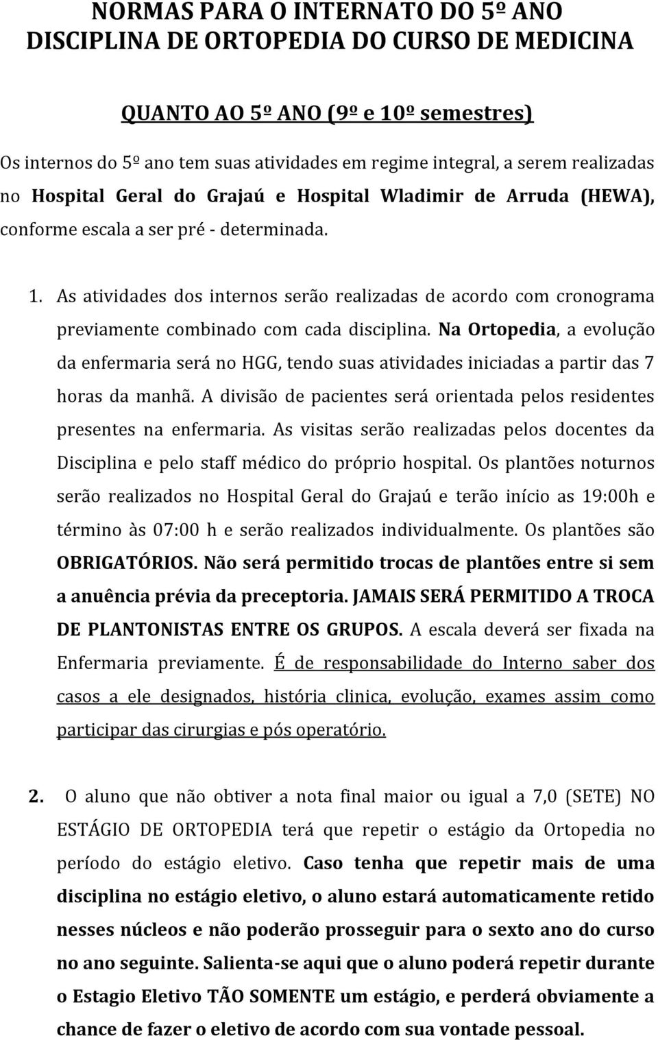 As atividades dos internos serão realizadas de acordo com cronograma previamente combinado com cada disciplina.