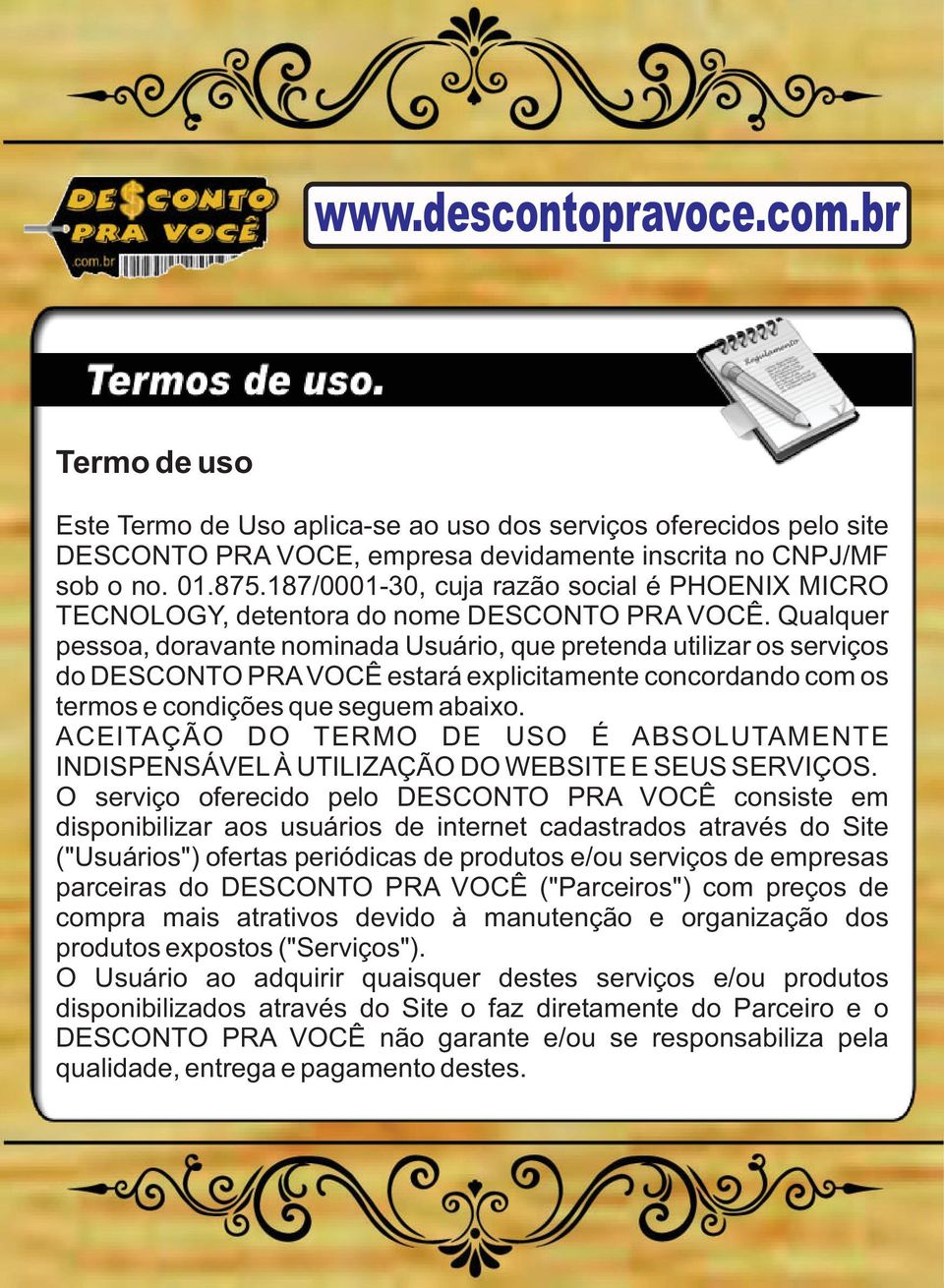 Qualquer pessoa, doravante nominada Usuário, que pretenda utilizar os serviços do DESCONTO PRA VOCÊ estará explicitamente concordando com os termos e condições que seguem abaixo.