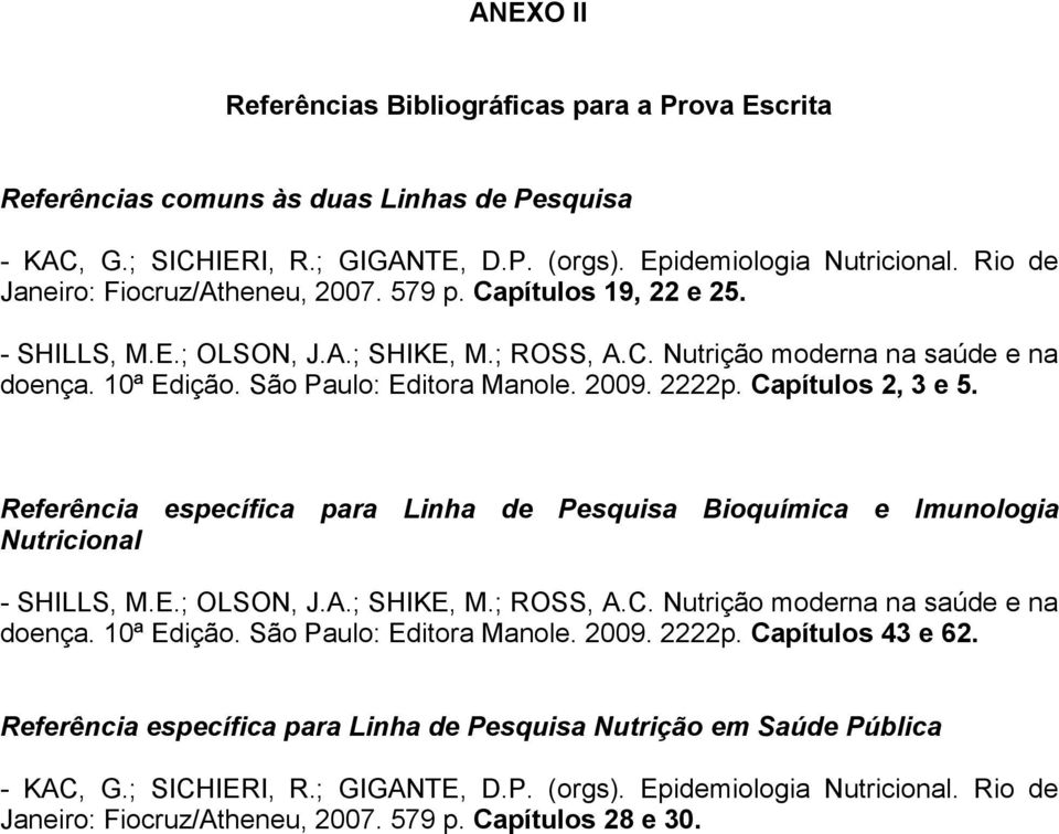 2009. 2222p. Capítulos 2, 3 e 5. Referência específica para Linha de Pesquisa Bioquímica e Imunologia Nutricional - SHILLS, M.E.; OLSON, J.A.; SHIKE, M.; ROSS, A.C. Nutrição moderna na saúde e na doença.