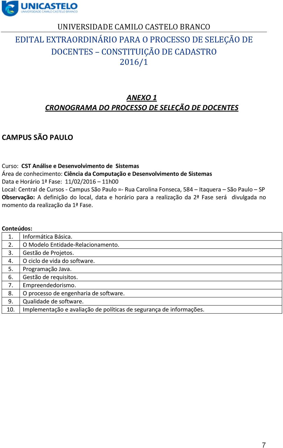 Itaquera São Paulo SP 1. Informática Básica. 2. O Modelo Entidade-Relacionamento. 3. Gestão de Projetos. 4. O ciclo de vida do software. 5. Programação Java. 6.